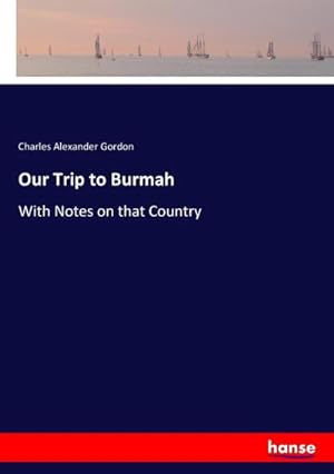 Image du vendeur pour Our Trip to Burmah : With Notes on that Country mis en vente par AHA-BUCH GmbH