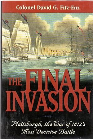 The Final Invasion : Plattsburgh, the War of 1812's Most Decisive Battle
