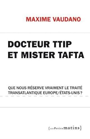 Docteur TTIP et Mister Tafta. Que nous réserve vraiment le traité transatlantique Europe/États-Unis