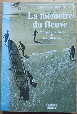 Image du vendeur pour La mmoire du fleuve - L'Afrique aventureuse de Jean Michonet mis en vente par Aberbroc