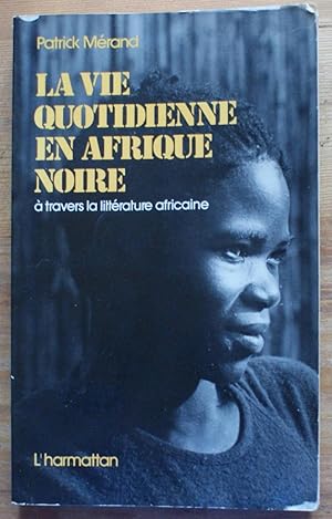 La vie quotidienne en Afrique noire à travers la littérature africaine d'expression française