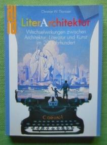 LiterArchitektur. Wechselwirkungen zwischen Architektur, Literatur und Kunst im 20. Jahrhundert.