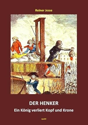 Bild des Verkufers fr Der Henker - Ein Knig verliert Kopf und Krone : Das Schicksal des Henkers Charles-Henri Sanson und seiner Opfer zum Verkauf von AHA-BUCH GmbH