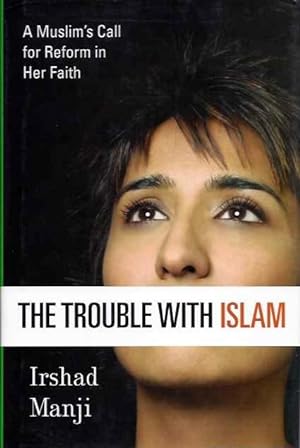 THE TROUBLE WITH ISLAM: A Muslim's Call to Reform Her Faith