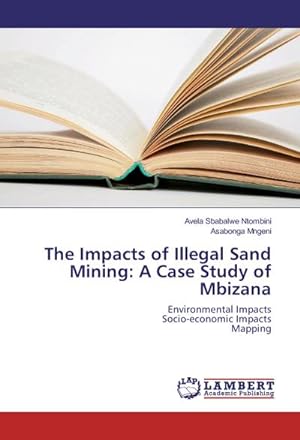 Seller image for The Impacts of Illegal Sand Mining: A Case Study of Mbizana : Environmental Impacts Socio-economic Impacts Mapping for sale by AHA-BUCH GmbH