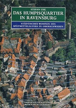 Das Humpisquartier in Ravensburg - städtisches Wohnen des Spätmittelalters in Oberschwaben ; darg...