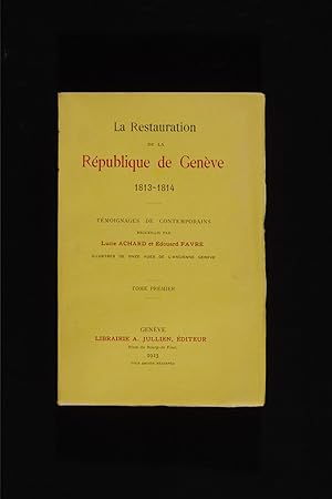 La Restauration de la Republique de Genève 1813-1814. Temoignages de contemporains (tome premier ...