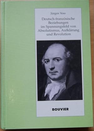 Seller image for Deutsch-franzsische Beziehungen im Spannungsfeld von Absolutismus, Aufklrung und Revolution. for sale by Klaus Schneborn