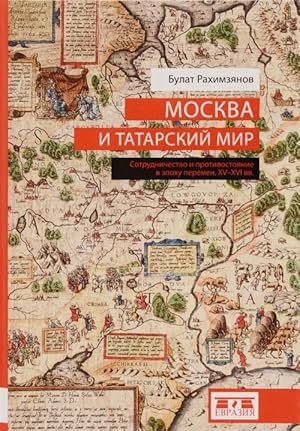 Moskva i tatarskij mir. Sotrudnichestvo i protivostojanie v epokhu peremen. XV-XVI vv.