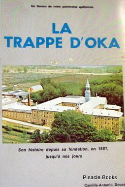 LA TRAPPE D'OKA Son Histoire Depuis Sa Fondation En 1881 Jusqu'a Nos Jours