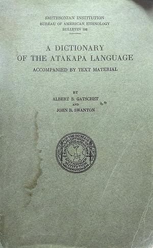 A Dictionary of the Atakapa Language. Accompaned by text material