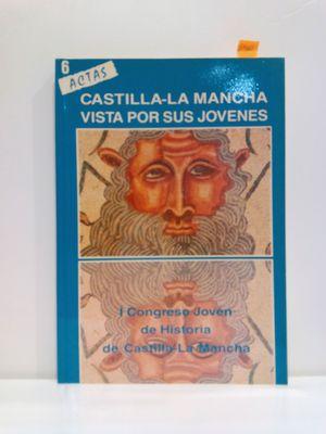 CASTILLA - LA MANCHA VISTA POR SUS JÓVENES. I CONGRESO JOVEN DE HISTORIA DE CASTILLA - LA MANCHA ...