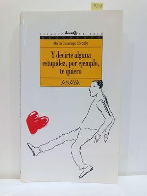 Imagen del vendedor de Y DECIRTE ALGUNA ESTUPIDEZ, POR EJEMPLO, TE QUIERO / AND TELL YOU SOME STUPIDITY, FOR EXAMPLE, I LOVE YOU (ESPACIO ABIERTO/OPEN SPACE) (SPANISH EDITION) a la venta por Librera Circus