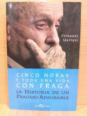 Imagen del vendedor de CINCO HORAS Y TODA UNA VIDA CON FRAGA : LA HISTORIA DE UN FRACASO ADMIRABLE a la venta por Librera Circus