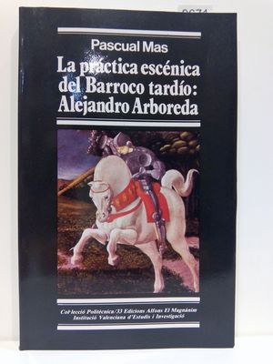 Seller image for LA PRCTICA ESCNICA DEL BARROCO TARDO: ALEJANDRO ARBOREDA (COLECCIN POLITCNICA NMERO 33) for sale by Librera Circus