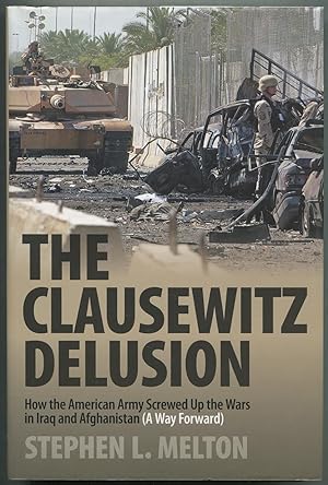 Bild des Verkufers fr The Clausewitz Delusion: How the American Army Screwed Up the Wars in Iraq and Afghanistan (A Way Forward) zum Verkauf von Between the Covers-Rare Books, Inc. ABAA
