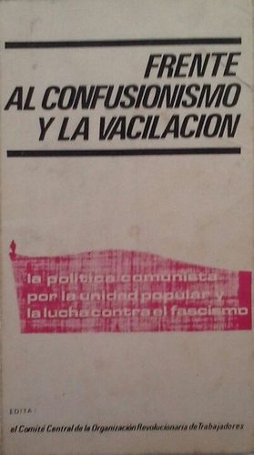 FRENTE AL CONFUSIONISMO Y LA VACILACIÓN - LA POLÍTICA COMUNISTA POR LA UNIDAD POPULAR Y LA LUCHA ...