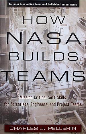 How NASA Builds Teams: Mission Critical Soft Skills for Scientists, Engineers, and Project Teams