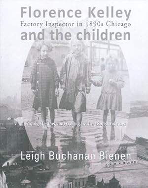 Bild des Verkufers fr Florence Kelley, Factory Inspector in 1890s Chicago, and the Children: Family, the Law, and Politics in the 1890s and now zum Verkauf von The Haunted Bookshop, LLC