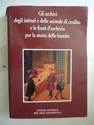 GLI ARCHIVI DEGLI ISTITUTI E DELLE AZIENDE DI CREDITO E LE FONTI D'ARCHIVIO PER LA STORIA DELLE B...