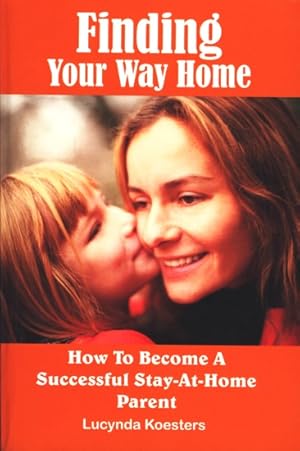 Seller image for Finding Your Way Home : How To Become A Successful Stay-At-Home Parent. for sale by TF-Versandhandel - Preise inkl. MwSt.
