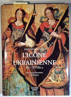 L'îcone ukrainienne XI ème - XVIII ème siècle Des sources Byzantines au Baroque