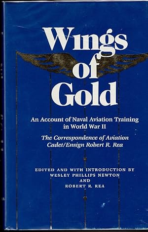 Bild des Verkufers fr WINGS OF GOLD. AN ACCOUNT OF NAVAL AVIATION TRAINING IN WORLD WAR II. The Correspondence of Aviation Cadet/ensign Robert R. Rea. zum Verkauf von Circle City Books