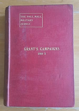 Grant's Campaigns of 1864 and 1865 The Wilderness and Cold Harbour May 3 - June 3 1864