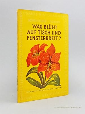 Bild des Verkufers fr Was blht auf Tisch und Fensterbrett? Allgemeine Anleitung und Tabellen mit Angaben ber Kennzeichen und Pflege unserer Zimmer- und Balkonpflanzen. zum Verkauf von Bibliotheca Botanica