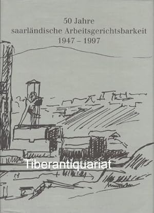 50 Jahre saarländische Arbeitsgerichtsbarkeit. 1947 - 1997. Festschrift. Herausgegeben vom Präsid...