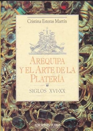 Seller image for Arequipa y el Arte de la Platera. Siglos XVI-XX for sale by LIBRERA GULLIVER