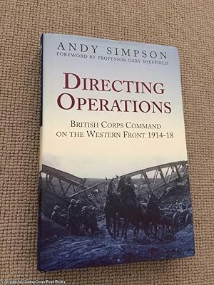 Directing Operations: British Corps Command on the Western Front 1914 - 1918 (1st edition hardback)