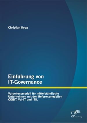 Imagen del vendedor de Einfhrung von IT-Governance: Vorgehensmodell fr mittelstndische Unternehmen mit den Referenzmodellen COBIT, Val-IT und ITIL a la venta por AHA-BUCH GmbH