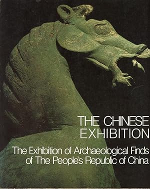 THE CHINESE EXHIBITION : THE EXHIBIYION OF ARCHAELOGICAL FINDS OF THE PEOPLE'S REPUBLIC OF CHINA