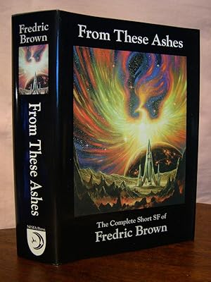 Seller image for FROM THESE ASHES; THE COMPLETE SHORT SF OF FREDRIC BROWN for sale by Robert Gavora, Fine & Rare Books, ABAA