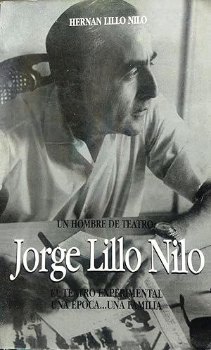Un hombre de teatro : Jorge Lillo Nilo. El Teatro Experimental. Una época, una familia. Prólogo M...