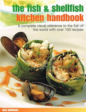 The Fish & Shellfish Kitchen Handbook : A Complete Visual Reference To THe Fish Of THe World With...