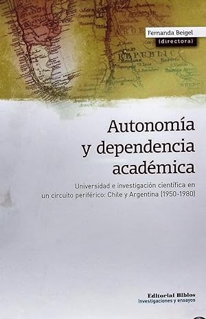 Seller image for Autonoma y dependencia acadmica. Universidad e investigacin cientfica en un circuito perifrico : Chile y Argentina ( 1950-1980 ) for sale by Librera Monte Sarmiento