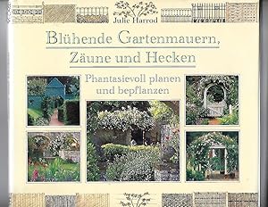 Seller image for Blhende Gartenmauern, Zune und Hecken phantasievoll planen und bepflanzen. for sale by Versandantiquariat Boller