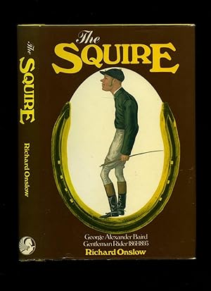 Bild des Verkufers fr The Squire: A Life of George Alexander Baird Gentleman Rider 1861-1893 zum Verkauf von Little Stour Books PBFA Member