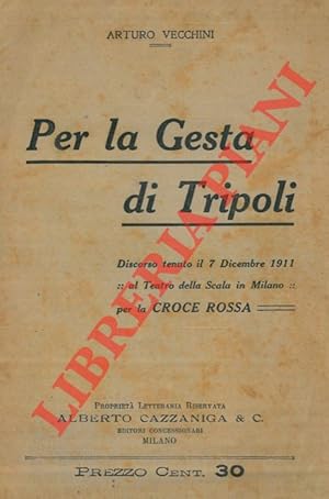 Per la Gesta di Tripoli. Discorso tenuto il 7 Dicembre 1911 al Teatro della Scala in Milano per l...