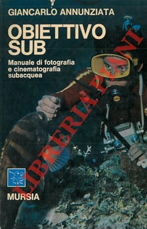 Obiettivo sub. Manuale di fotografia e cinematografia subacquea.