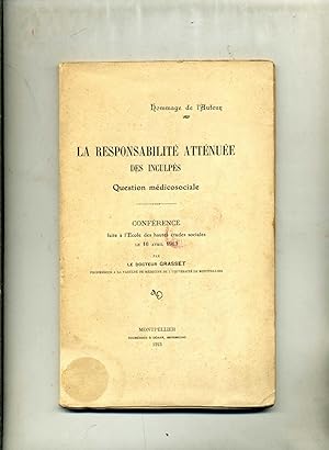 LA RESPONSABILITÉ ATTÉNUÉE DES INCULPES. Question médicosociale. Conférence faite à l'Ecole des h...