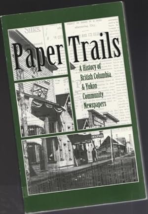 Bild des Verkufers fr Paper Trails: A History of British Columbia and Yukon Community Newspapers zum Verkauf von Nessa Books