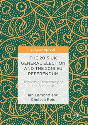 Bild des Verkufers fr The 2015 UK General Election and the 2016 EU Referendum : Towards a Democracy of the Spectacle zum Verkauf von AHA-BUCH GmbH