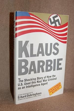 Klaus Barbie; The Shocking Story of How the U.S. Used This Nazi War Criminal as an Intelligence A...