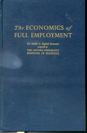 Image du vendeur pour The Economics of Full Employment - Six Studies in Applied Economics prepared at The Oxford University Institute of Statistics mis en vente par Librairie Le Nord