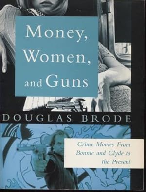 Money, Women and Guns ; Crime Movies from Bonnie and Clyde to the Present Crime Movies from Bonni...