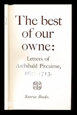 Image du vendeur pour The best of our owne : letters of Archibald Pitcairne : (1652-1713) / collected and annotated by W.T. Johnston mis en vente par MW Books Ltd.