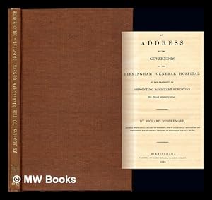 Image du vendeur pour An address to the governors of the Birmingham General Hospital on the propriety of appointing assistant-surgeons to that institution. / By Richard Middlemore mis en vente par MW Books Ltd.